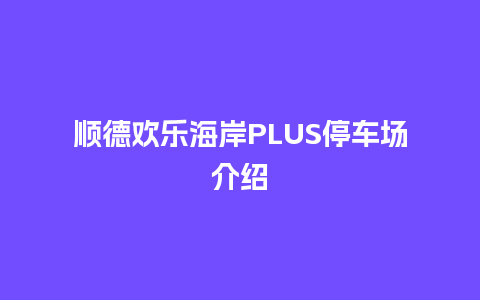 顺德欢乐海岸PLUS停车场介绍