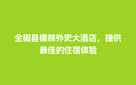 全椒县儒林外史大酒店，提供最佳的住宿体验