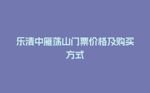 乐清中雁荡山门票价格及购买方式