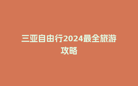 三亚自由行2024最全旅游攻略