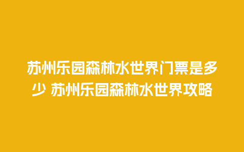 苏州乐园森林水世界门票是多少 苏州乐园森林水世界攻略