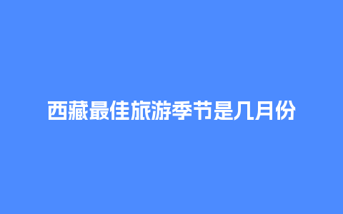 西藏最佳旅游季节是几月份