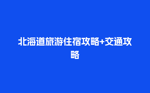 北海道旅游住宿攻略+交通攻略