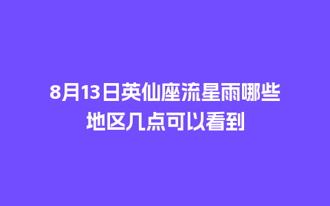 8月13日英仙座流星雨哪些地区几点可以看到