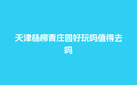 天津杨柳青庄园好玩吗值得去吗