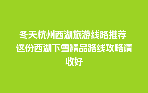 冬天杭州西湖旅游线路推荐 这份西湖下雪精品路线攻略请收好