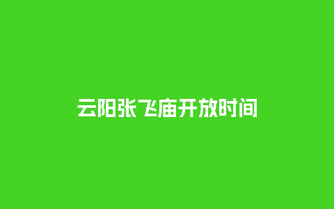 云阳张飞庙开放时间