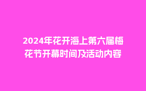 2024年花开海上第六届梅花节开幕时间及活动内容