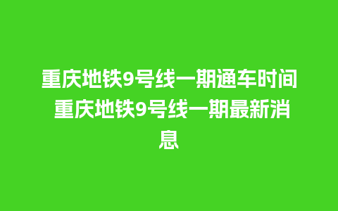 重庆地铁9号线一期通车时间 重庆地铁9号线一期最新消息