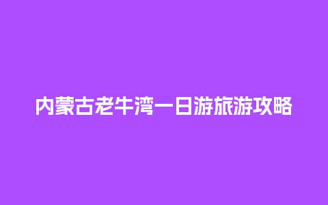 内蒙古老牛湾一日游旅游攻略