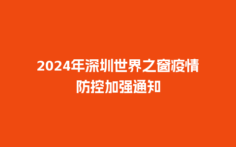 2024年深圳世界之窗疫情防控加强通知