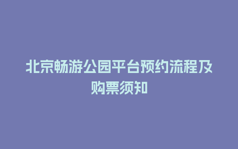 北京畅游公园平台预约流程及购票须知