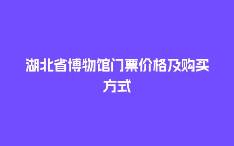 湖北省博物馆门票价格及购买方式