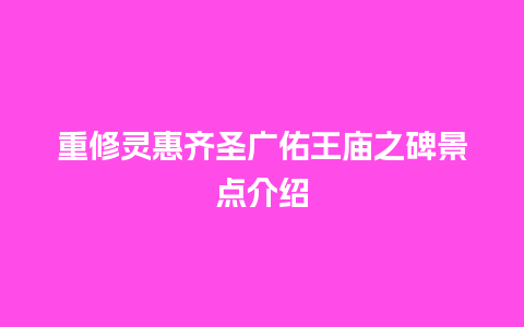 重修灵惠齐圣广佑王庙之碑景点介绍