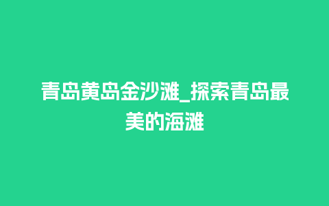 青岛黄岛金沙滩_探索青岛最美的海滩