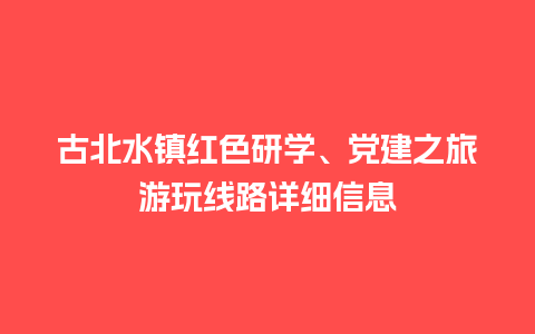 古北水镇红色研学、党建之旅游玩线路详细信息