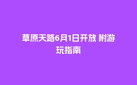 草原天路6月1日开放 附游玩指南