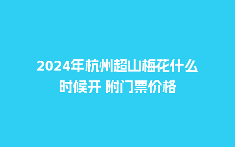 2024年杭州超山梅花什么时候开 附门票价格