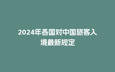 2024年各国对中国旅客入境最新规定