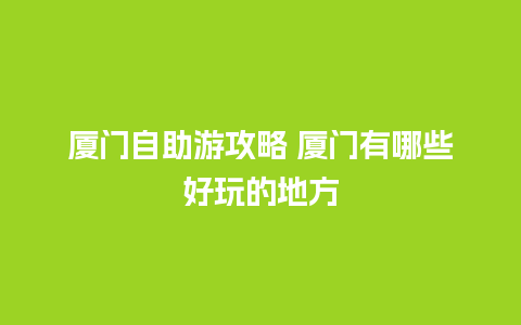 厦门自助游攻略 厦门有哪些好玩的地方