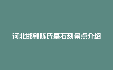 河北邯郸陈氏墓石刻景点介绍