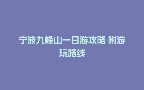 宁波九峰山一日游攻略 附游玩路线