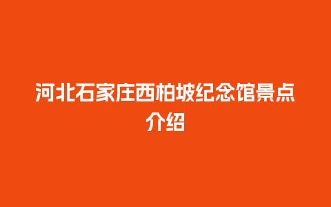 河北石家庄西柏坡纪念馆景点介绍