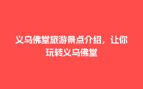 义乌佛堂旅游景点介绍，让你玩转义乌佛堂