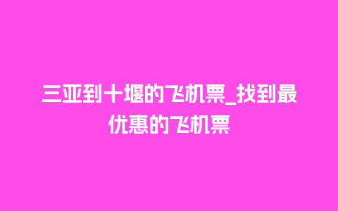 三亚到十堰的飞机票_找到最优惠的飞机票