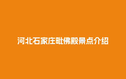 河北石家庄毗佛殿景点介绍