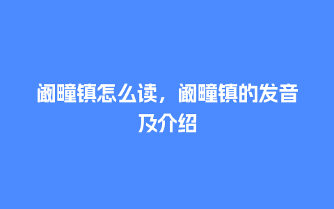 阚疃镇怎么读，阚疃镇的发音及介绍