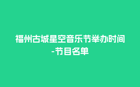 福州古城星空音乐节举办时间-节目名单