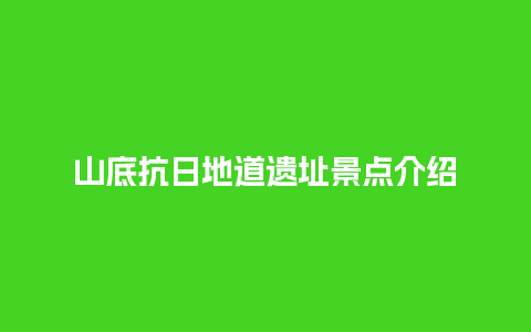 山底抗日地道遗址景点介绍