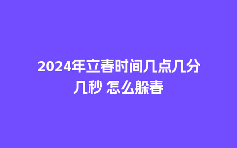 2024年立春时间几点几分几秒 怎么躲春