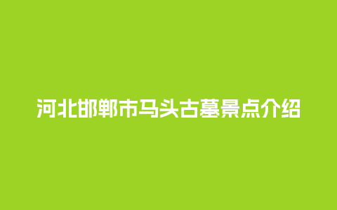 河北邯郸市马头古墓景点介绍