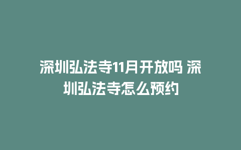 深圳弘法寺11月开放吗 深圳弘法寺怎么预约