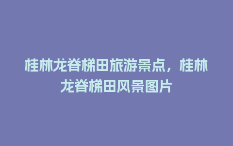 桂林龙脊梯田旅游景点，桂林龙脊梯田风景图片