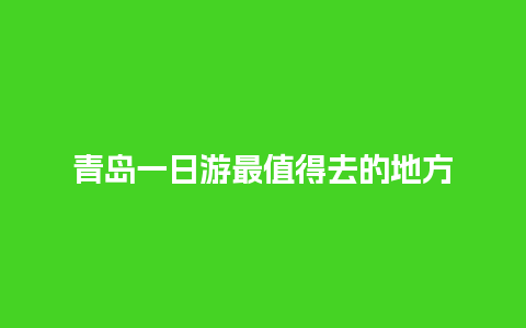 青岛一日游最值得去的地方