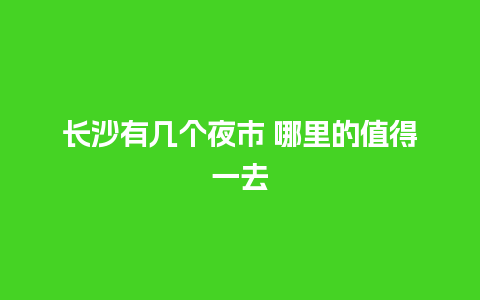 长沙有几个夜市 哪里的值得一去