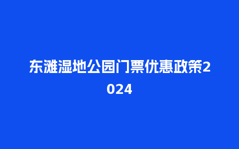 东滩湿地公园门票优惠政策2024