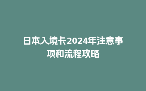 日本入境卡2024年注意事项和流程攻略