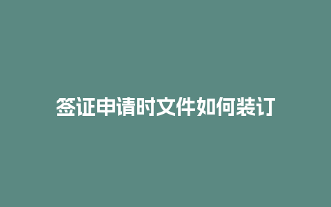 签证申请时文件如何装订