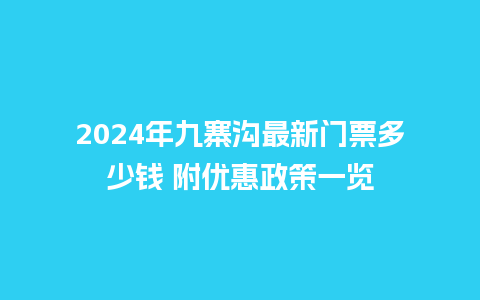 2024年九寨沟最新门票多少钱 附优惠政策一览