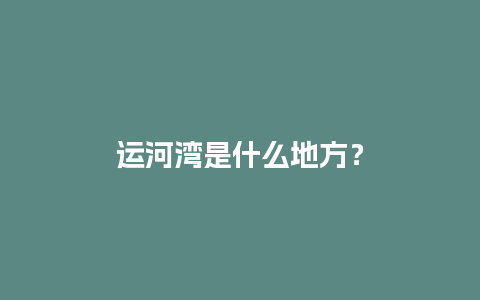 运河湾是什么地方？