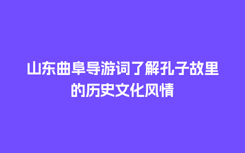 山东曲阜导游词了解孔子故里的历史文化风情