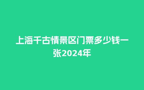 上海千古情景区门票多少钱一张2024年