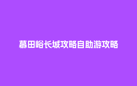 慕田峪长城攻略自助游攻略