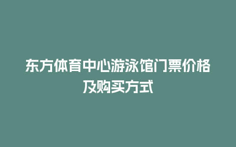 东方体育中心游泳馆门票价格及购买方式