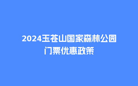 2024玉苍山国家森林公园门票优惠政策