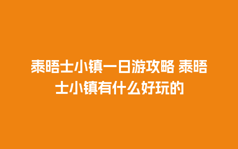 泰晤士小镇一日游攻略 泰晤士小镇有什么好玩的